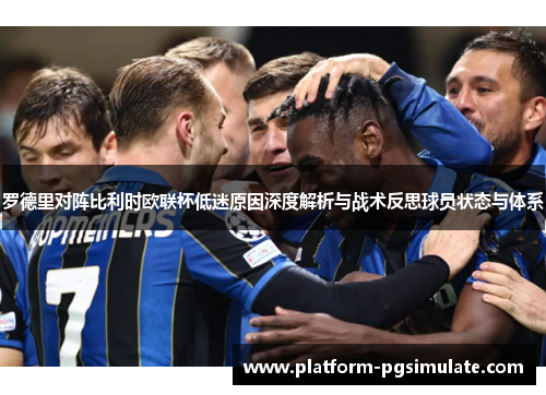 罗德里对阵比利时欧联杯低迷原因深度解析与战术反思球员状态与体系 罗德里对阵比利时欧联杯低迷原因深度解析与战术反思球员状态与体系